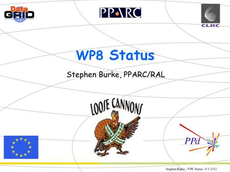 Stephen Burke - WP8 Status - 9/5/2002 Partner Logo WP8 Status Stephen Burke, PPARC/RAL.