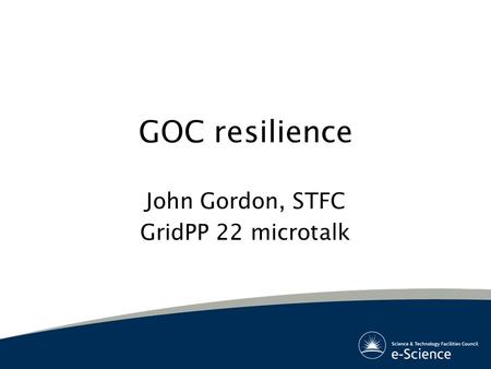 GOC resilience John Gordon, STFC GridPP 22 microtalk.