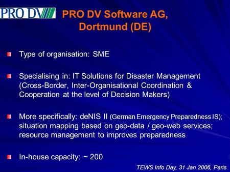 PRO DV Software AG, Dortmund (DE) Type of organisation: SME Specialising in: IT Solutions for Disaster Management (Cross-Border, Inter-Organisational Coordination.