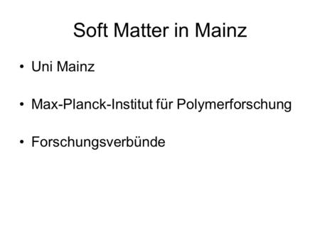 Soft Matter in Mainz Uni Mainz Max-Planck-Institut für Polymerforschung Forschungsverbünde.
