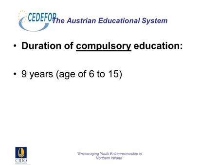 Encouraging Youth Entrepreneurship in Northern Ireland The Austrian Educational System Duration of compulsory education: 9 years (age of 6 to 15)
