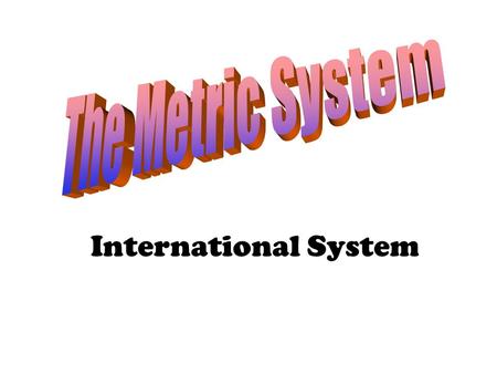 The Metric System International System.