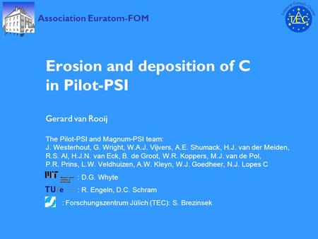 T E CT E C Euratom-FOM Erosion and deposition of C in Pilot-PSI Gerard van Rooij The Pilot-PSI and Magnum-PSI team: J. Westerhout, G. Wright, W.A.J. Vijvers,