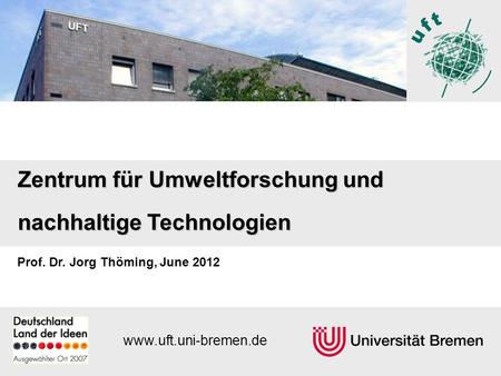 1 Zentrum für Umweltforschung und nachhaltige Technologien www.uft.uni-bremen.de Prof. Dr. Jorg Thöming, June 2012.