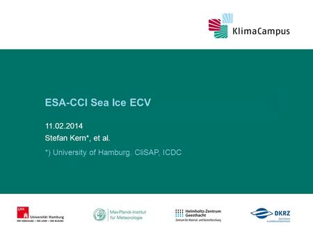 Titelmasterformat durch Klicken bearbeiten ESA-CCI Sea Ice ECV 11.02.2014 Stefan Kern*, et al. *) University of Hamburg. CliSAP, ICDC.
