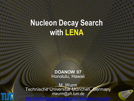 Nucleon Decay Search with LENA DOANOW 07 Honolulu, Hawaii M. Wurm Technische Universität München, Germany