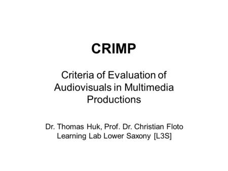 Dr. Thomas Huk, Prof. Dr. Christian Floto Learning Lab Lower Saxony [L3S] CRIMP Criteria of Evaluation of Audiovisuals in Multimedia Productions.