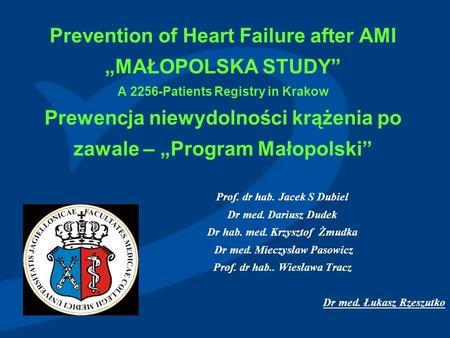 I International Symposium on Prevention of Cardiovascular Diseases Kraków 9-11.06.2005 Prevention of Heart Failure after AMI MAŁOPOLSKA STUDY A 2256-Patients.