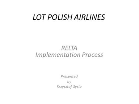 RELTA Implementation Process Presented by Krzysztof Sysio
