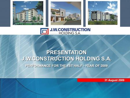 PRESENTATION J.W.CONSTRUCTION HOLDING S.A. PERFORMANCE FOR THE 1ST HALF - YEAR OF 2009 PRESENTATION J.W.CONSTRUCTION HOLDING S.A. PERFORMANCE FOR THE 1ST.