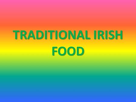 TRADITIONAL IRISH FOOD. SOUPS FISH AND SEAFOOD MEAT, POULTRY AND GAME PUDDINGS AND DESSERTS.