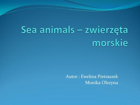 Autor : Ewelina Pietraszek Monika Olszyna. Dolphin - delfin Dolphins- found in warm seas and oceans around the world. Dolpins feed on fish, crustaceans.