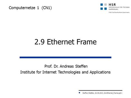 Steffen/Stettler, 26.09.2013, 2b-Ethernet_Frame.ppt 1 Computernetze 1 (CN1) 2.9 Ethernet Frame Prof. Dr. Andreas Steffen Institute for Internet Technologies.