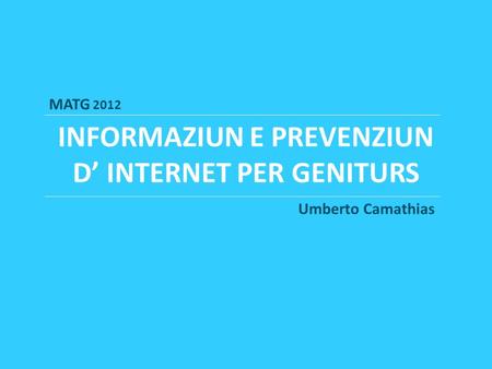INFORMAZIUN E PREVENZIUN D INTERNET PER GENITURS MATG 2012 Umberto Camathias.