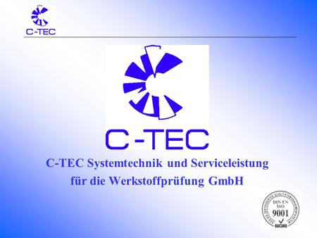 C-TEC Systemtechnik und Serviceleistung für die Werkstoffprüfung GmbH.
