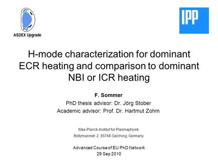 H-mode characterization for dominant ECR heating and comparison to dominant NBI or ICR heating F. Sommer PhD thesis advisor: Dr. Jörg Stober Academic advisor: