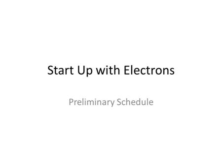 Start Up with Electrons Preliminary Schedule. Tasks Polarity Check Transfer Line Store Beam BBA ORM Feedbacks Aperture, Acceptance Filling Schemes and.