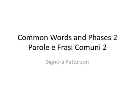 Common Words and Phases 2 Parole e Frasi Comuni 2 Signora Patterson.