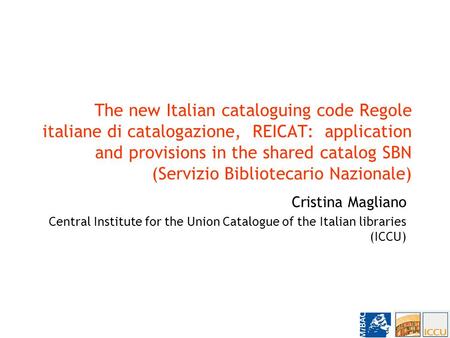 The new Italian cataloguing code Regole italiane di catalogazione, REICAT: application and provisions in the shared catalog SBN (Servizio Bibliotecario.