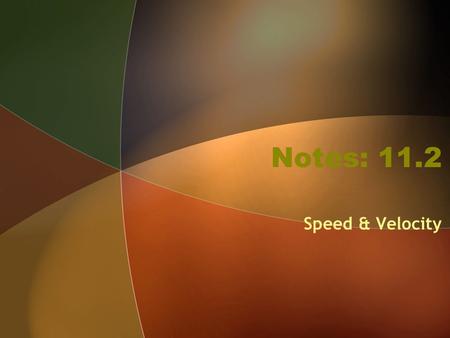 Notes: 11.2 Speed & Velocity.
