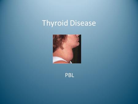 Thyroid Disease PBL. Basic Anatomy Level C5 – T1 Surrounded by thin fibrous capsule Highly vascular 15 – 30 g Norm Attached to larynx.
