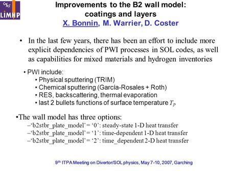 9 th ITPA Meeting on Divertor/SOL physics, May 7-10, 2007, Garching Improvements to the B2 wall model: coatings and layers X. Bonnin, M. Warrier, D. Coster.