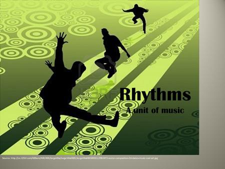 Rhythms A unit of music Source: