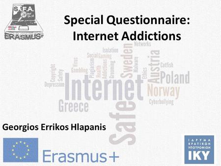 Special Questionnaire: Internet Addictions Georgios Errikos Hlapanis.