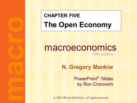 Macroeconomics fifth edition N. Gregory Mankiw PowerPoint ® Slides by Ron Cronovich macro © 2004 Worth Publishers, all rights reserved CHAPTER FIVE The.