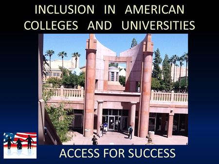 INCLUSION IN AMERICAN COLLEGES AND UNIVERSITIES ACCESS FOR SUCCESS.