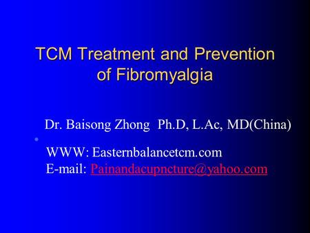 TCM Treatment and Prevention of Fibromyalgia Dr. Baisong Zhong Ph.D, L.Ac, MD(China) WWW: Easternbalancetcm.com