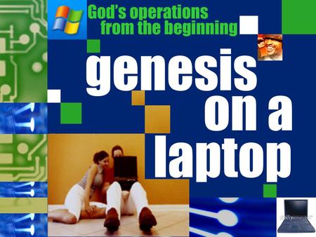 Genesis on a laptop God’s operations from the beginning.
