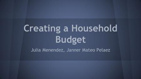Creating a Household Budget Julia Menendez, Janner Mateo Pelaez.