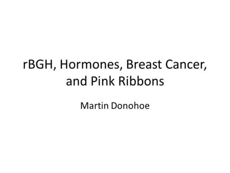 RBGH, Hormones, Breast Cancer, and Pink Ribbons Martin Donohoe.