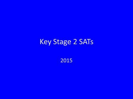 Key Stage 2 SATs 2015. Timetable Monday 11 th –Thursday 14 th May DateLevel 3-5 tests*Level 6 tests* Monday 11 MayEnglish reading test Tuesday 12 MayEnglish.