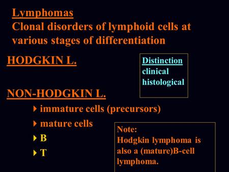 Lymphomas Clonal disorders of lymphoid cells at various stages of differentiation HODGKIN L. NON-HODGKIN L.  immature cells (precursors)  mature cells.