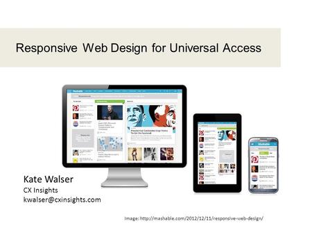 1 Responsive Web Design for Universal Access Image:  Kate Walser CX Insights