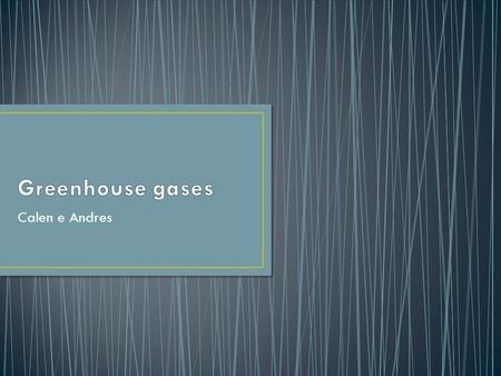 Calen e Andres. The greenhouse effect is when greenhouse gases( a series of gases in the athmosphere) traps the sun´s rays when it comes to the earth,