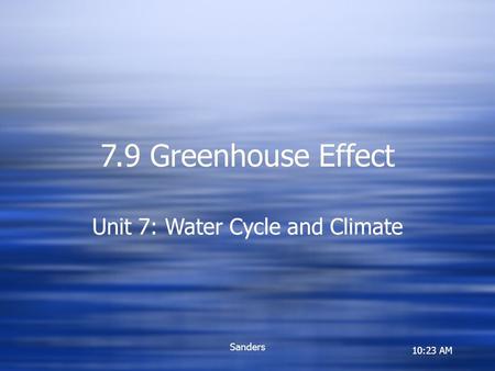 10:23 AM Sanders 7.9 Greenhouse Effect Unit 7: Water Cycle and Climate.