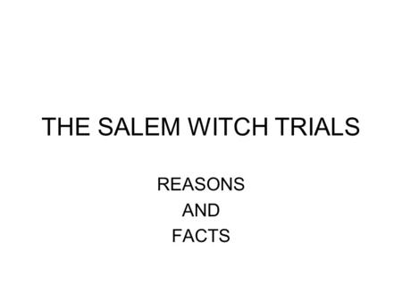 THE SALEM WITCH TRIALS REASONS AND FACTS. Twenty-four innocent victims lost their lives in the Salem witchcraft hysteria. How did the community of.
