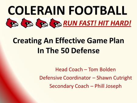 Creating An Effective Game Plan In The 50 Defense Head Coach – Tom Bolden Defensive Coordinator – Shawn Cutright Secondary Coach – Phill Joseph COLERAIN.