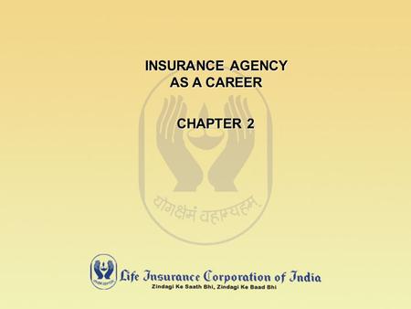 INSURANCE AGENCY AS A CAREER CHAPTER 2. AGENT:- An agent is one who acts on behalf of another. PRINCIPAL :- He is the person on whose behalf the agent.