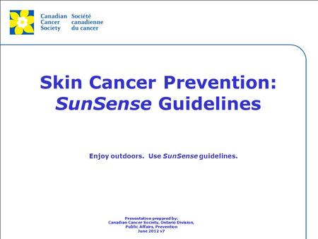 This grey area will not appear in your presentation. Skin Cancer Prevention: SunSense Guidelines Enjoy outdoors. Use SunSense guidelines. Presentation.