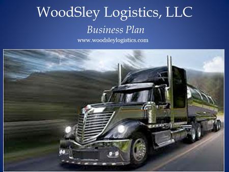 WoodSley Logistics, LLC Business Plan www.woodsleylogistics.com.