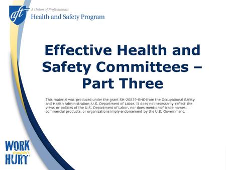 Effective Health and Safety Committees – Part Three This material was produced under the grant SH-20839-SHO from the Occupational Safety and Health Administration,