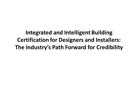 Integrated and Intelligent Building Certification for Designers and Installers: The Industry’s Path Forward for Credibility.