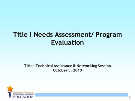 Title I Needs Assessment/ Program Evaluation Title I Technical Assistance & Networking Session October 5, 2010.