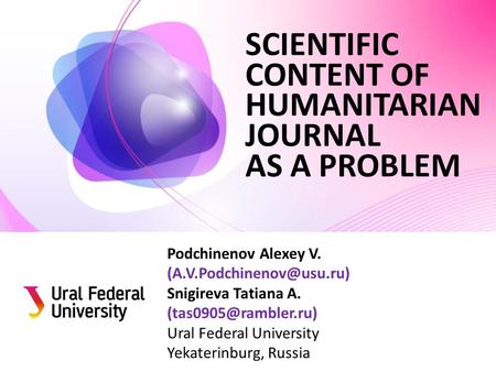 SCIENTIFIC CONTENT OF HUMANITARIAN JOURNAL AS A PROBLEM Podchinenov Alexey V. Snigireva Tatiana A. Ural Federal.