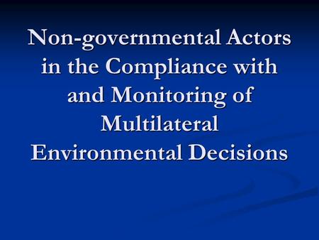 Non-governmental Actors in the Compliance with and Monitoring of Multilateral Environmental Decisions.