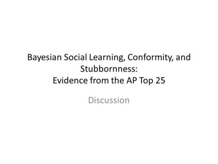Bayesian Social Learning, Conformity, and Stubbornness: Evidence from the AP Top 25 Discussion.